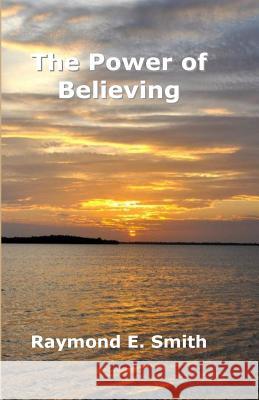 The Power of Believing Raymond E. Smith 9781522761525 Createspace Independent Publishing Platform - książka