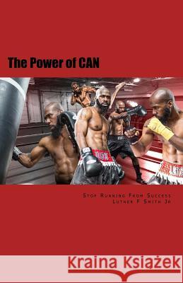 The Power of Can: Stop Running from Success Luther F. Smit Maurice K. Dixon 9781519614780 Createspace Independent Publishing Platform - książka