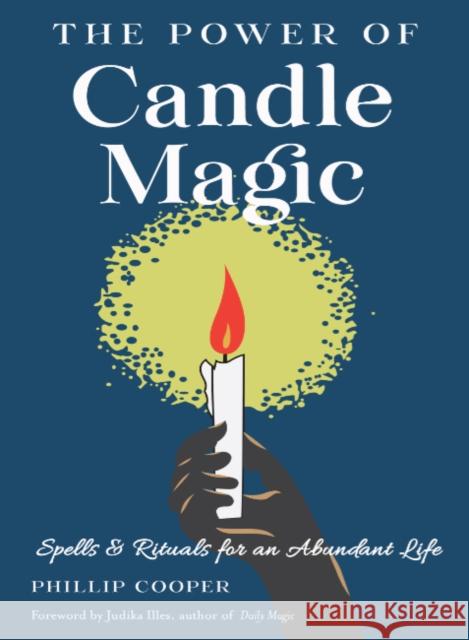 The Power of Candle Magic: Spells and Rituals for an Abundant Life Cooper, Phillip 9781578637942 Red Wheel/Weiser - książka