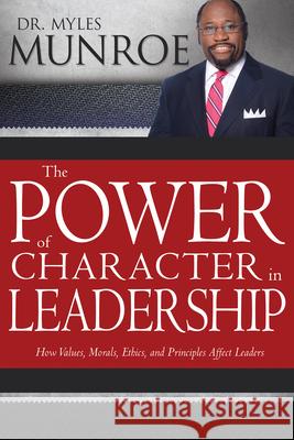 The Power of Character in Leadership: How Values, Morals, Ethics, and Principles Affect Leaders Myles Munroe 9781629119496 Whitaker House - książka