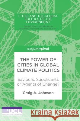 The Power of Cities in Global Climate Politics: Saviours, Supplicants or Agents of Change? Johnson, Craig A. 9781137594686 Palgrave MacMillan - książka