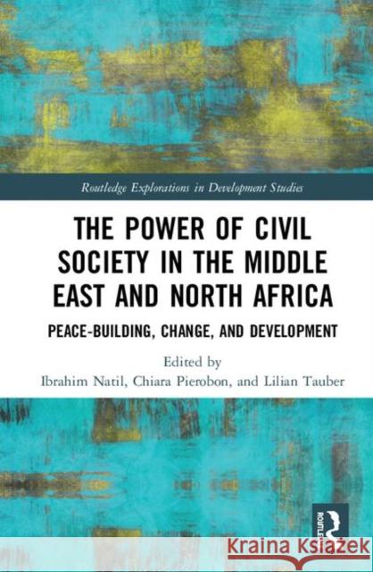 The Power of Civil Society in the Middle East and North Africa: Peace-Building, Change, and Development Ibrahim Natil Chiara Pierobon Lilian Tauber 9780367210069 Routledge - książka
