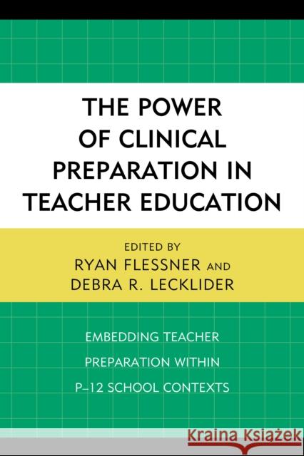 The Power of Clinical Preparation in Teacher Education: Embedding Teacher Preparation Within P-12 School Contexts Ryan Flessner Debra R. Lecklider 9781475839517 Rowman & Littlefield Publishers - książka