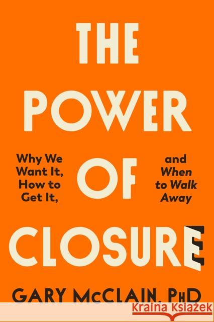 The Power of Closure: Why We Want It, How to Get It and When to Walk Away Gary McClain 9780349439488 Little, Brown Book Group - książka