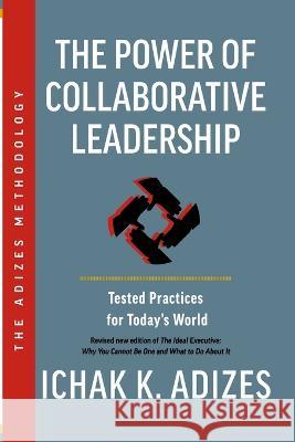 The Power of Collaborative Leadership: Tested Practices for Today's World Ichak K Adizes   9781952587054 Adizes Institute Publications - książka