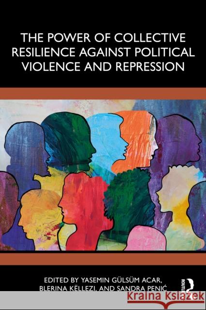 The Power of Collective Resilience Against Political Violence and Repression Yasemin Gulsum Acar Blerina K?llezi Sandra Penic 9781032708478 Routledge - książka