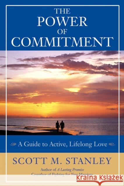 The Power of Commitment: A Guide to Active, Lifelong Love Stanley, Scott M. 9780787979287 Jossey-Bass - książka