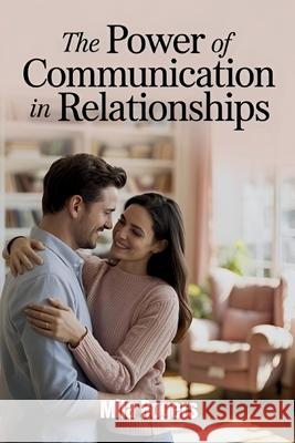 The Power of Communication in Relationships: Transforming Relationships Through Better Listening, Empathy, and Love Mila Rogers 9781764168410 Mila Rogers - książka