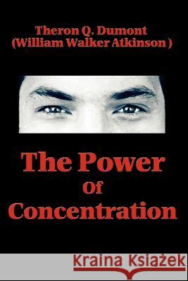 The Power of Concentration Theron Q. Dumont William Walker Atkinson 9781604590517 Wilder Publications - książka