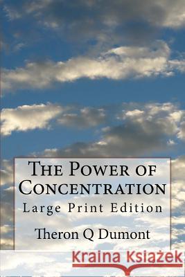 The Power of Concentration: Large Print Edition Theron Q. Dumont 9781727021646 Createspace Independent Publishing Platform - książka