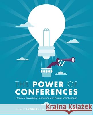 The Power of Conferences: Stories of serendipity, innovation and driving social change Deborah Edwards, Cheryl Malone 9780648124214 Ubiquity Press (Uts Epress) - książka