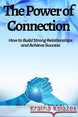 The Power of Connection: How to Build Strong Relationships and Achieve Success Muhammad Edogi   9798379149536 Independently Published - książka