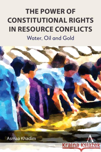 The Power of Constitutional Rights in Resource Conflicts Asmaa Khadim 9781839989544 Anthem Press - książka