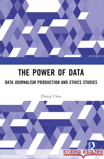 The Power of Data: Data Journalism Production and Ethics Studies Zhang Chao 9781032546841 Taylor & Francis Ltd - książka
