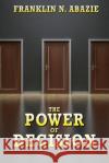 The Power of Decision: Deliverance Franklin N. Abazie 9781945133718 F N Abazie Publishing House