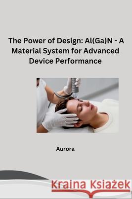 The Power of Design: Al(Ga)N - A Material System for Advanced Device Performance Aurora 9783384284310 Tredition Gmbh - książka