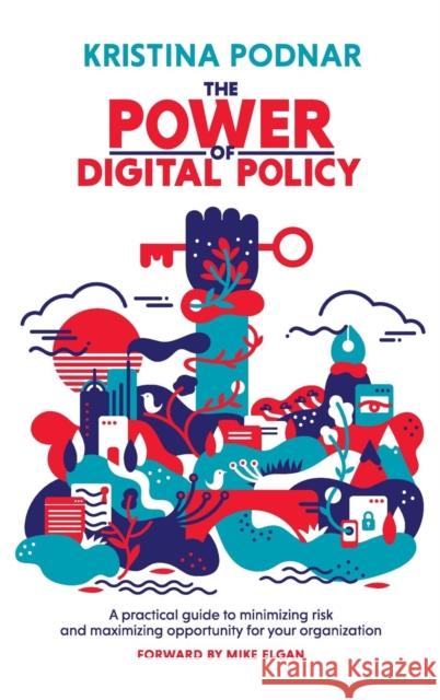 The Power of Digital Policy: A practical guide to minimizing risk and maximizing opportunity for your organization Podnar, Kristina 9781733691611 Not Avail - książka