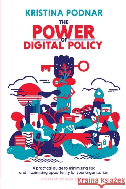 The Power of Digital Policy: A practical guide to minimizing risk and maximizing opportunity for your organization Podnar, Kristina 9781733691628 Nativetrust Consulting, LLC - książka