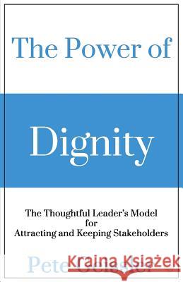 The Power of Dignity: The Thoughtful Leader's Model for Attracting and Keeping Stakeholders Pete Geissler 9781511835732 Createspace - książka