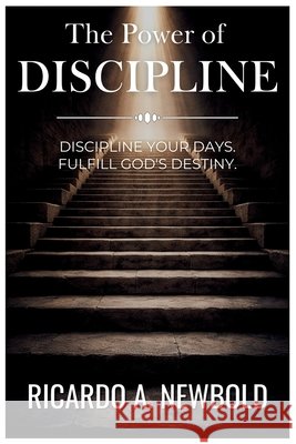 The Power of Discipline: Discipline Your Days. Fulfill God's Destiny. Newbold, Ricardo A. 9798281524179 Independently Published - książka