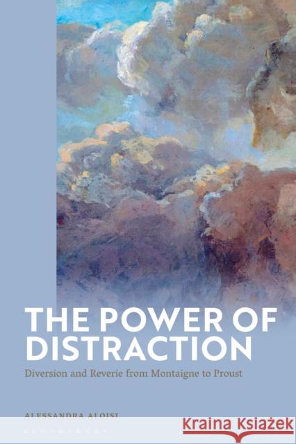The Power of Distraction: Diversion and Reverie from Montaigne to Proust Alessandra Aloisi 9781350342989 Bloomsbury Academic - książka