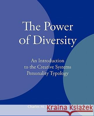 The Power of Diversity: An Introduction to the Creative Systems Personality Typology Charles M Johnston, MD 9780974715421 Charles Johnston MD - książka