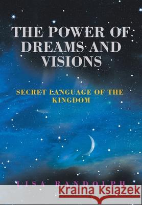 The Power of Dreams and Visions: Secret Language of the Kingdom Lisa Randolph 9781982235444 Balboa Press - książka