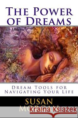 The Power of Dreams: Dream Tools for Navigating Your Life Susan L. Morgan 9781463500450 Createspace - książka