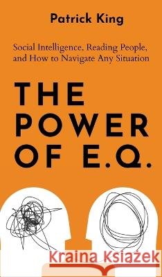 The Power of E.Q.: Social Intelligence, Reading People, and How to Navigate Any Situation Patrick King   9781647434663 Pkcs Media, Inc. - książka