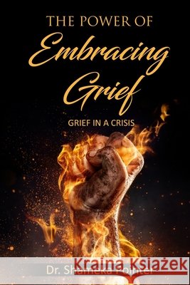 The Power of Embracing Grief: Grief in a Crisis Pointer, Shameka Rena, Pointer, Shameka Rena 9798664078862 Independently Published - książka