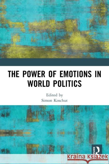 The Power of Emotions in World Politics Simon Koschut 9780367347246 Routledge - książka