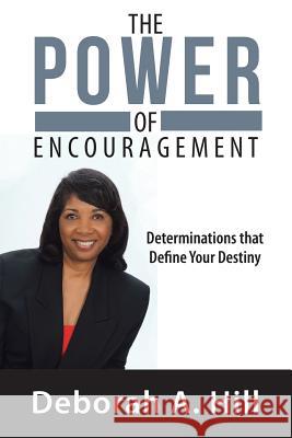 The Power of Encouragement: Determinations that Define Your Destiny Deborah A Hill 9781483452500 Lulu Publishing Services - książka