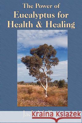 The Power of Eucalyptus for Health & Healing Jack Malloy 9781420814958 Authorhouse - książka