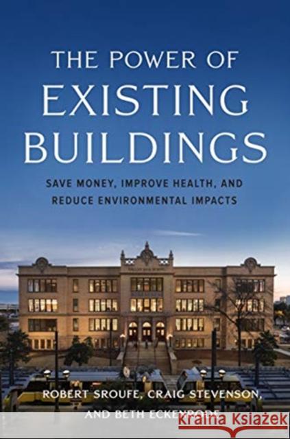 The Power of Existing Buildings: Save Money, Improve Health, and Reduce Environmental Impacts Robert Sroufe, Craig Stevenson, Beth Eckenrode 9781642830507 Island Press - książka
