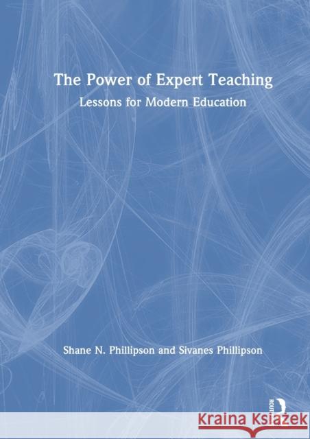 The Power of Expert Teaching: Lessons for Modern Education Sivanes Phillipson Shane N. Phillipson 9780815352006 Routledge - książka