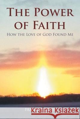 The Power of Faith: How the Love of God Found Me Frank D Tigue 9781644686614 Covenant Books - książka