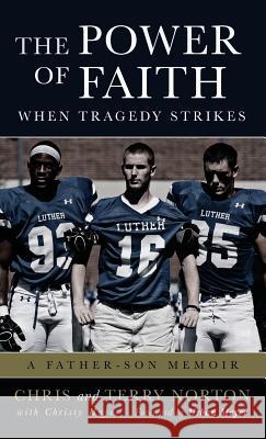 The Power of Faith When Tragedy Strikes: A Father-Son Memoir Chris Norton Terry Norton Christy Hayes 9781625720139 Cah LLC - książka