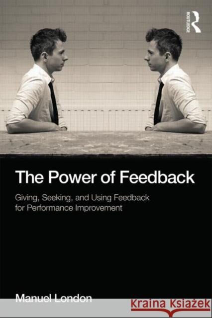 The Power of Feedback: Giving, Seeking, and Using Feedback for Performance Improvement London, Manuel 9781848725485 Routledge - książka