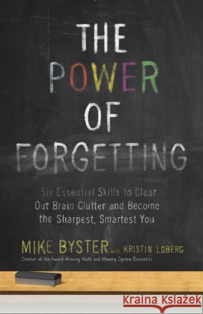 The Power of Forgetting: Six Essential Skills to Clear Out Brain Clutter and Become the Sharpest, Smartest You Byster, Mike 9780307985873 Three Rivers Press (CA) - książka