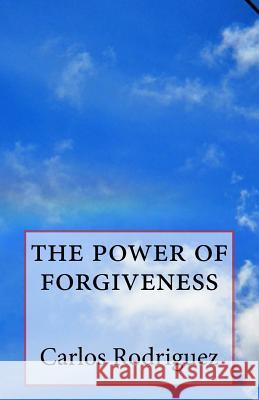 The Power of Forgiveness Carlos Rodriguez 9781499752816 Createspace - książka