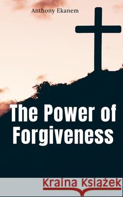 The Power of Forgiveness Anthony Ekanem 9781685093075 Notion Press - książka