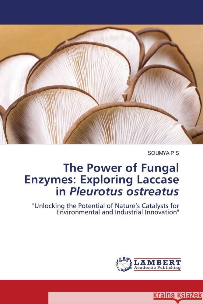The Power of Fungal Enzymes: Exploring Laccase in Pleurotus ostreatus Soumya P 9786208009922 LAP Lambert Academic Publishing - książka