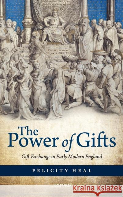 The Power of Gifts: Gift Exchange in Early Modern England Felicity Heal 9780199542956 OXFORD UNIVERSITY PRESS ACADEM - książka