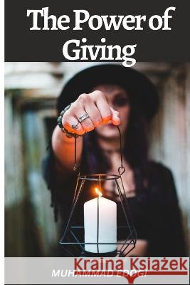 The Power of Giving: How Finding the Right Balance Can Transform Your Life and Relationships Muhammad Edogi   9798387267970 Independently Published - książka