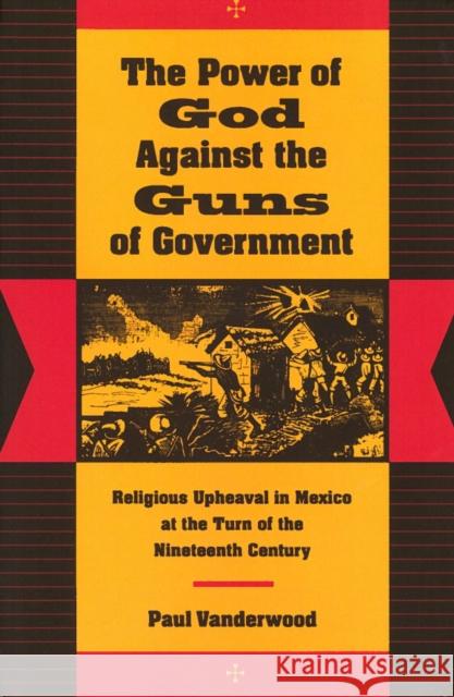 The Power of God Against the Guns of Government: Religious Upheaval in Mexico at the Turn of the Nineteenth Century Vanderwood, Paul 9780804730389 Stanford University Press - książka