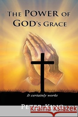 The Power of God's Grace Peter King 9781952822902 Miracle Press and Media - książka