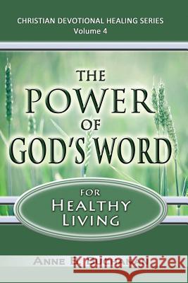 The Power of God's Word for Healthy Living: A Christian Devotional with Prayers for Healing and Scriptures for Healing, Volume 4 (Christian Devotional Anne B. Buchanan 9781475199635 Createspace - książka
