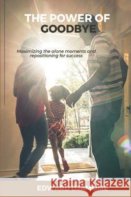 The Power of Goodbye: Maximizing the Alone Moments and Repositioning for success Edward Djamome 9798848979725 Independently Published - książka