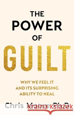 The Power of Guilt: Why We Feel It and Its Surprising Power to Heal Chris Moore 9781835984093 Canelo - książka