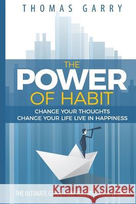 The power of habits: Change your thoughts change your life live in happiness Garry, Thomas 9781547239290 Createspace Independent Publishing Platform - książka